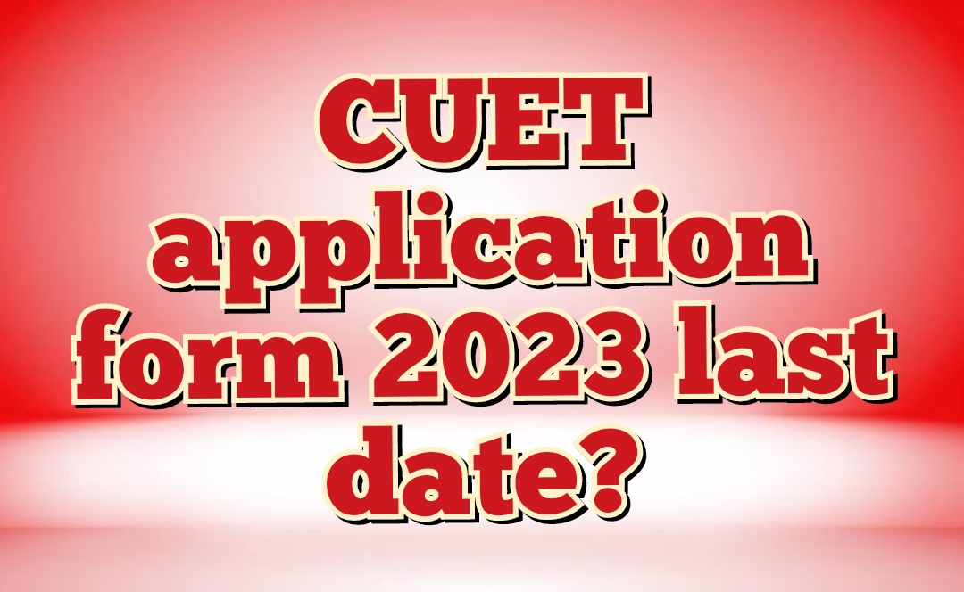 CUET application form 2023 last date?
